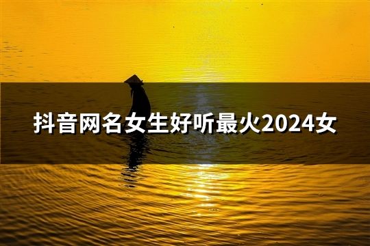 抖音网名女生好听最火2024女(共42个)