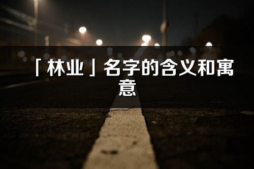 「林业」名字的含义和寓意