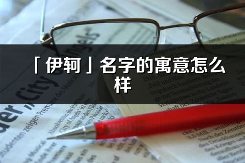 「伊轲」名字的寓意怎么样