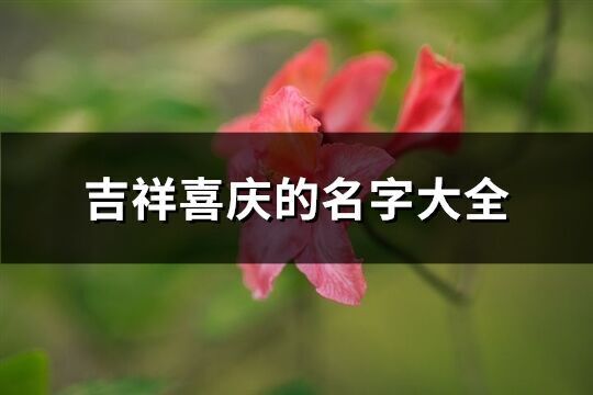 吉祥喜庆的名字大全(优选62个)