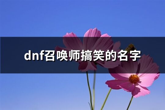 dnf召唤师搞笑的名字(共97个)