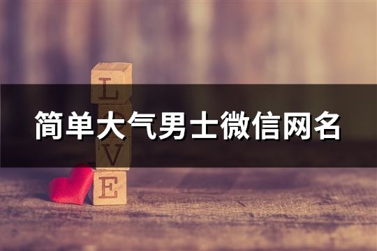 简单大气男士微信网名(精选146个)