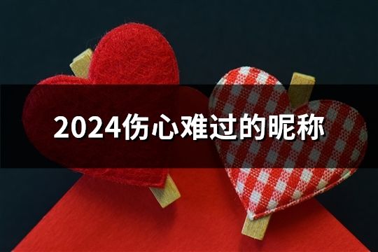 2024伤心难过的昵称(50个)