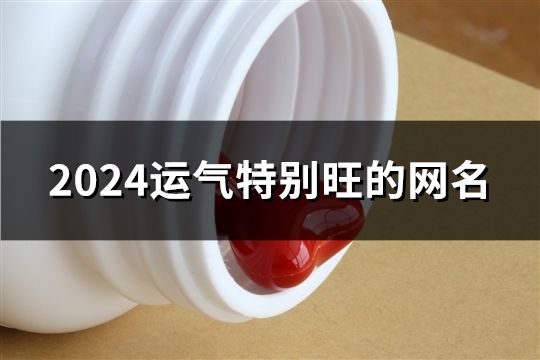 2024运气特别旺的网名(共119个)