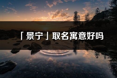 「景宁」取名寓意好吗
