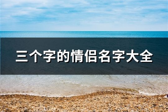 三个字的情侣名字大全(精选107对)