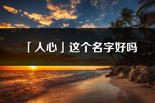 「人心」这个名字好吗