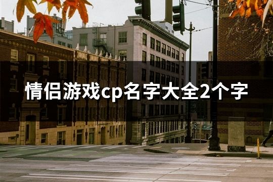 情侣游戏cp名字大全2个字(共95对)