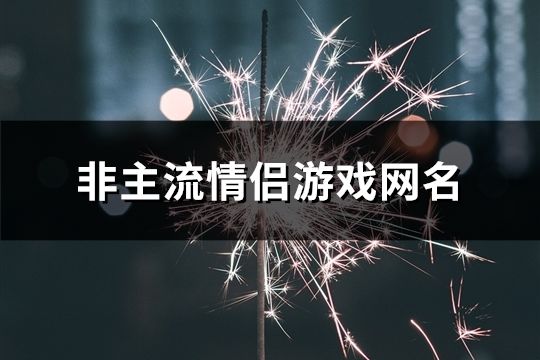 非主流情侣游戏网名(共135对)